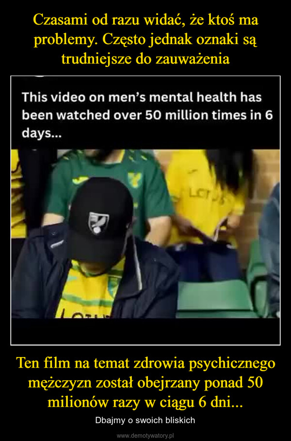 Ten film na temat zdrowia psychicznego mężczyzn został obejrzany ponad 50 milionów razy w ciągu 6 dni... – Dbajmy o swoich bliskich This video on men's mental health hasbeen watched over 50 million times in 6days...عملاLOT