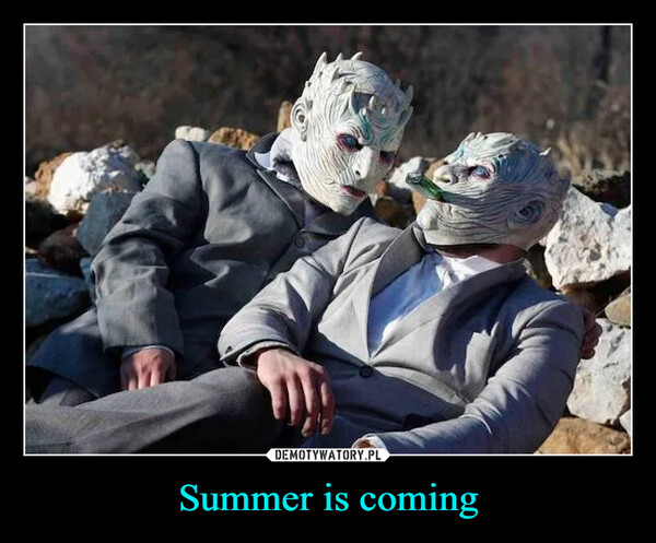 Summer is coming –  